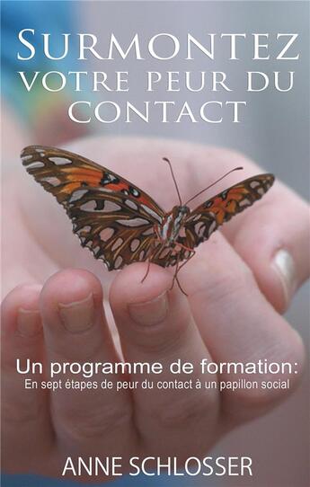 Couverture du livre « Surmontez votre peur du contact ; un programme de formation : en sept étapes de peur du contact à papillon social » de Anne Schlosser aux éditions Books On Demand