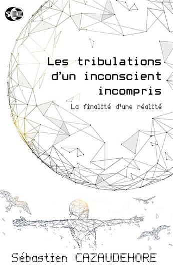 Couverture du livre « Les tribulations d'un inconscient incompris : La finalité d'une réalité » de Sébastien Cazaudehore aux éditions Books On Demand