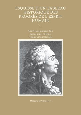 Couverture du livre « Esquisse d'un tableau historique des progrès de l'esprit humain : Analyse des avancées de la pensée et des réformes sociales à travers les âges » de Marquis De Condorcet aux éditions Books On Demand