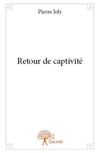 Couverture du livre « Retour de captivite » de Pierre Joly aux éditions Edilivre