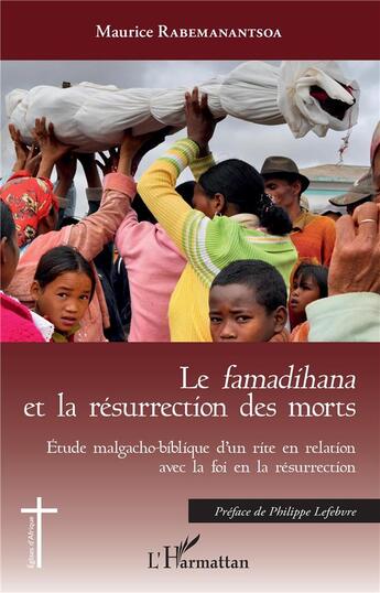 Couverture du livre « Le famadihana et la résurrection des morts ; étude malgacho-biblique d'un rite en relations avec la foi en la résurrection » de Maurice Rabemanantsoa aux éditions L'harmattan