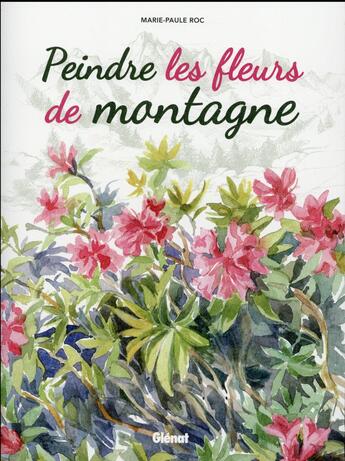 Couverture du livre « Peindre les fleurs de montagne » de Marie-Paule Roc aux éditions Glenat