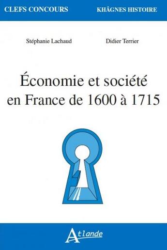 Couverture du livre « Économie et société en France de 1600 à 1715 » de Didier Terrier et Stephanie Lachaud aux éditions Atlande Editions