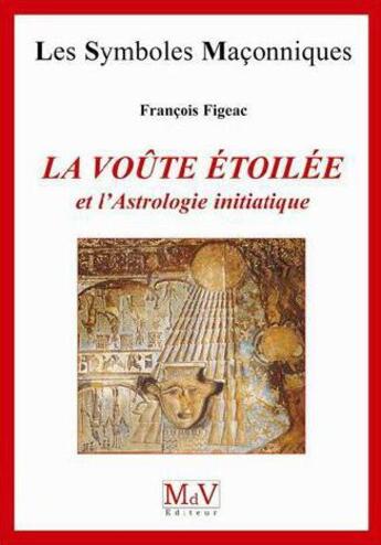 Couverture du livre « Les symboles maçonniques ; la voûte étoilée et l'astrologie initiatique » de Francois Figeac aux éditions Maison De Vie