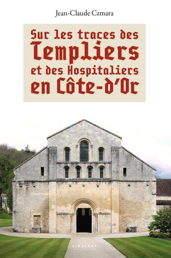 Couverture du livre « Sur les traces des templiers et des hospitaliers en Côte d'Or » de Jean-Claude Czmara aux éditions Le Pythagore