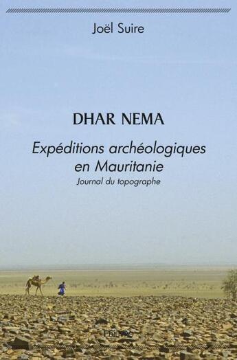 Couverture du livre « Dhar nema - expeditions archeologiques en mauritanie » de Suire Joel aux éditions Edilivre