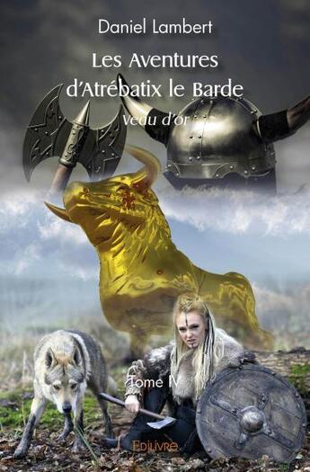 Couverture du livre « Les aventures d'atrebatix le barde - veau d'or - - tome iv » de Daniel Lambert aux éditions Edilivre