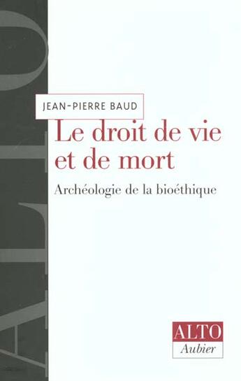 Couverture du livre « Le droit de vie et de mort - archeologie de la bioethique » de Jean-Pierre Baud aux éditions Aubier