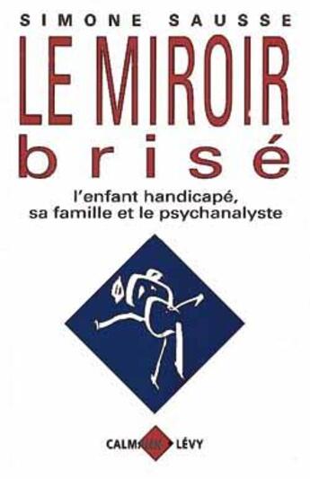 Couverture du livre « Le miroir brisé ; l'enfant handicapé, sa famille et le psychanalyste » de Simone Sausse aux éditions Calmann-levy