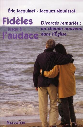 Couverture du livre « Fidèles jusqu'à l'audace ; divorcés remariés : un chemin nouveau dans l'Eglise » de Eric Jacquinet et Jacques Nourissat aux éditions Salvator