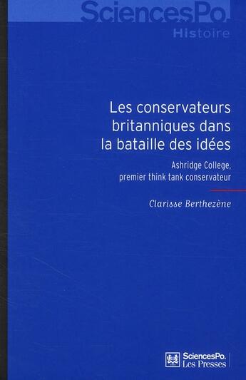 Couverture du livre « Les conservateurs britanniques dans la bataille des idées ; Ashridge College, premier think tank conservateur » de Clarisse Berthezene aux éditions Presses De Sciences Po