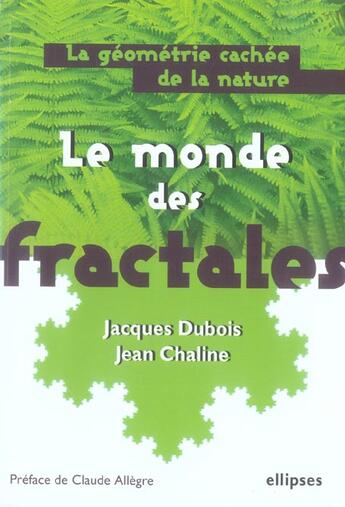 Couverture du livre « Le monde des fractales, la geometrie cachee de la nature » de Dubois/Chaline aux éditions Ellipses