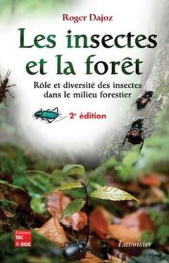 Couverture du livre « Les insectes et la forêt ; rôle et diversite des insectes dans le milieu forestier (2eme édition) » de Roger Dajoz aux éditions Tec Et Doc