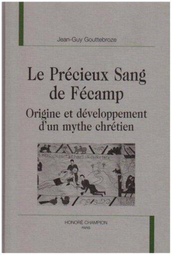 Couverture du livre « Le precieux sang de fecamp ; origine et developpement d'un mythe chretien » de Jean-Guy Gouttebroze aux éditions Honore Champion