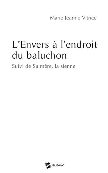 Couverture du livre « L'envers à l'endroit du baluchon ; sa mère, la sienne » de Marie-Jeann Vitrice aux éditions Publibook