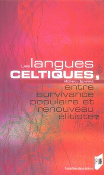 Couverture du livre « Les langues celtiques ; entre survivance populaire et renouveau élitiste » de Ronan Barre aux éditions Pu De Rennes