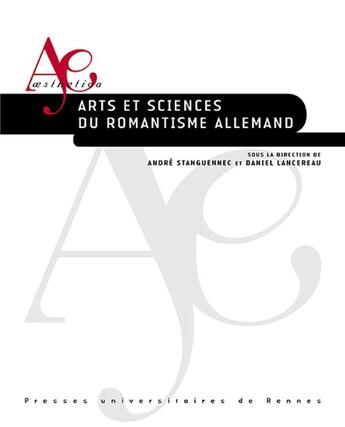 Couverture du livre « Arts et sciences du romantisme allemand » de André Stanguennec et Daniel Lancereau aux éditions Pu De Rennes