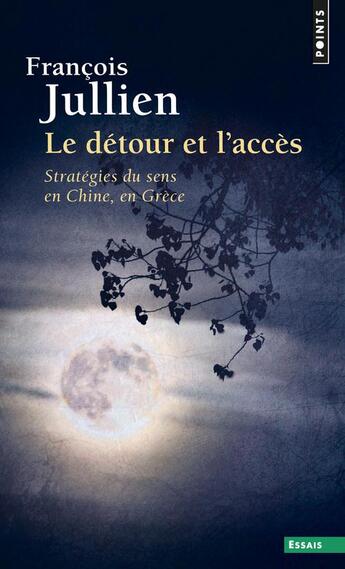 Couverture du livre « Le détour et l'accès ; stratégies du sens en Chine, en Grèce » de Francois Jullien aux éditions Points