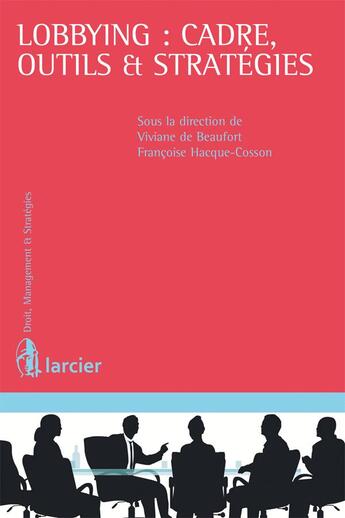 Couverture du livre « Lobbying : cadre, outils et stratégies » de Francoise Hacque-Cosson et Viviane De Beaufort aux éditions Larcier