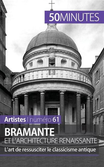 Couverture du livre « Bramante et l'architecture renaissante : l'art de ressusciter le classicisme antique » de Tatiana Sgalbiero aux éditions 50minutes.fr