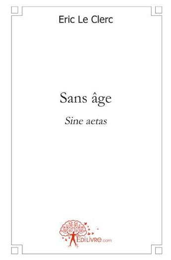 Couverture du livre « Sans âge ; sine aetas » de Eric Leclerc aux éditions Edilivre