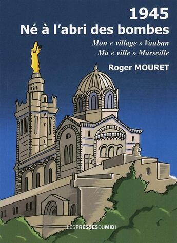 Couverture du livre « 1945, né à l'abri des bombes » de Roger Mouret aux éditions Presses Du Midi