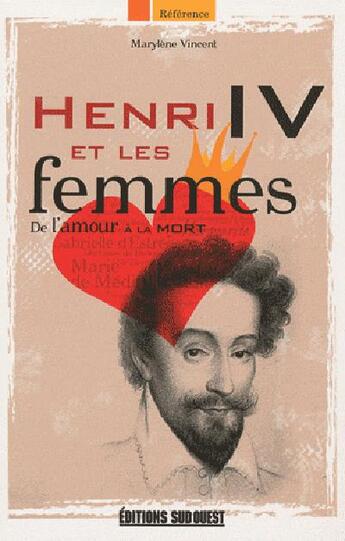 Couverture du livre « Henri IV et les femmes ; de l'amour à la mort » de Marylene Vincent aux éditions Sud Ouest Editions