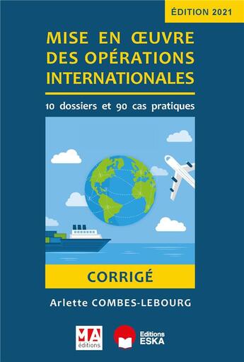 Couverture du livre « Corrigé : mise en oeuvre des opérations internationales : 10 dossier et 90 cas pratiques (édition 2021) » de Arlette Combes-Lebourg aux éditions Ma