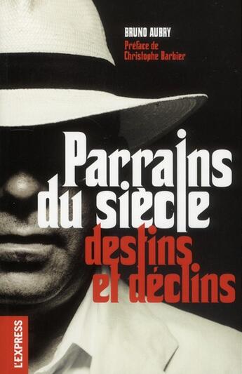 Couverture du livre « Parrains du siècle ; destins et déclins » de Bruno Aubry aux éditions L'express