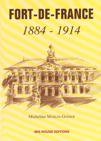 Couverture du livre « Fort-de-France 1884-1914 » de Micheline Marlin-Godier aux éditions Ibis Rouge