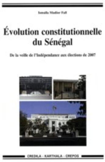 Couverture du livre « Évolution constitutionnelle du Sénégal ; de la veille des indépendances aux élections de 2007 » de Ismaila Madior Fall aux éditions Karthala