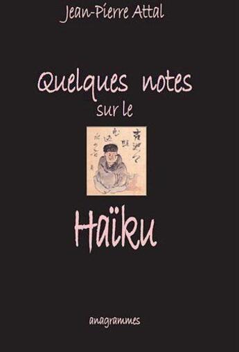 Couverture du livre « Quelques notes sur le haiku » de Jean-Pierre Attal aux éditions Anagrammes