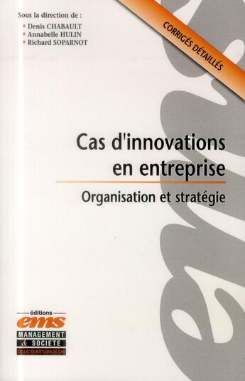 Couverture du livre « Cas d'innovations en entreprise ; organisation et stratégie ; corrigés détaillés » de Denis Chabault et Annabelle Hulin aux éditions Ems