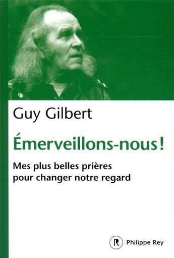 Couverture du livre « Émerveillons-nous ! mes plus belles prières pour changer notre regard » de Guy Gilbert aux éditions Philippe Rey