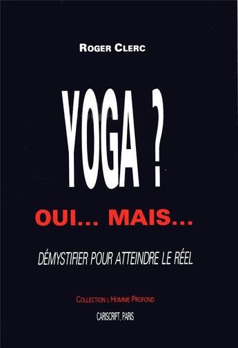 Couverture du livre « Yoga? oui... mais... demystifier pour atteindre le reel » de Roger Clerc aux éditions Cariscript