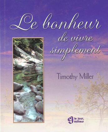 Couverture du livre « Le bonheur de vivre simplement » de Timothy Miller aux éditions Le Jour