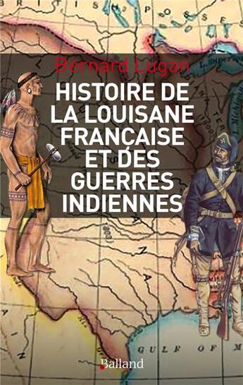 Couverture du livre « Histoire de la Louisiane et des guerres indiennes » de Bernard Lugan aux éditions Balland