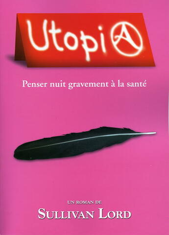 Couverture du livre « Utopia ; penser nuit gravement a la sante » de Sullivan Lord aux éditions Sullivan Lord