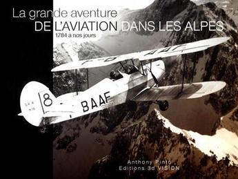 Couverture du livre « La grande aventure de l'aviation dans les Alpes ; 1784 a nos jours » de Anthony Pinto aux éditions 3d Vision