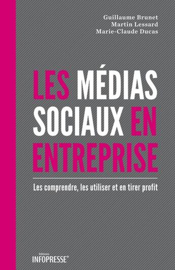 Couverture du livre « Les médias sociaux en entreprise » de Martin Lessard et Guillaume Brunet et Marie-Claude Ducas aux éditions Infopresse