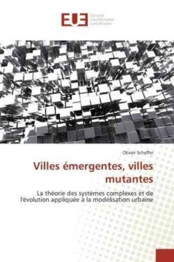 Couverture du livre « Villes emergentes, villes mutantes - la theorie des systemes complexes et de l'evolution appliquee a » de Scheffer Olivier aux éditions Editions Universitaires Europeennes