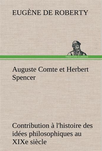 Couverture du livre « Auguste comte et herbert spencer contribution a l'histoire des idees philosophiques au xixe siecle » de Roberty E D (. aux éditions Tredition