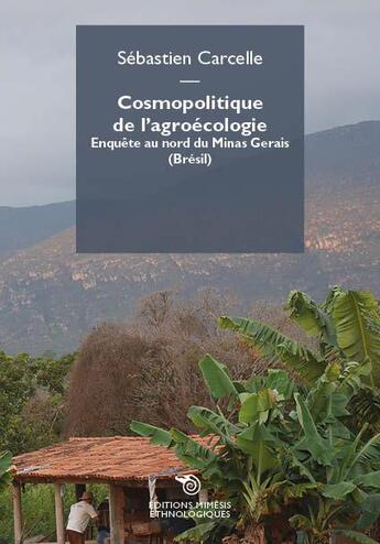 Couverture du livre « Cosmopolitique de l'agroécologie : Enquête au nord de Minas Gerais (Brésil) » de Sebastien Carcelle aux éditions Mimesis