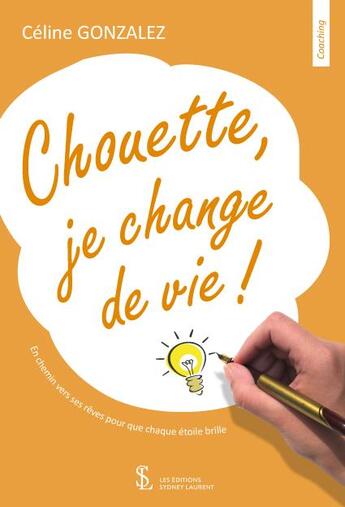 Couverture du livre « Chouette, je change de vie ! ; en chemin vers ses rêves pour que chaque étoile brille » de Céline Gonzalez aux éditions Sydney Laurent