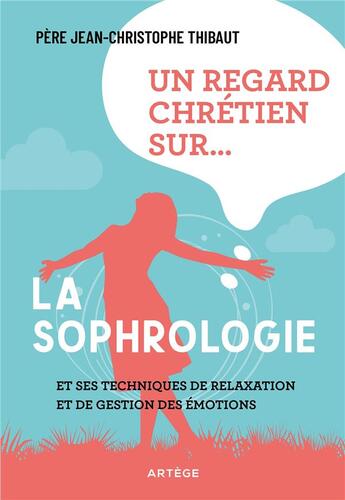 Couverture du livre « Un regard chrétien sur... la sophrologie et ses techniques de relaxation et de gestion des émotions » de Jean-Christophe Thibaut aux éditions Artege