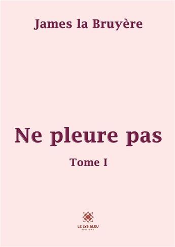 Couverture du livre « Ne pleure pas Tome 1 » de James La Bruyere aux éditions Le Lys Bleu