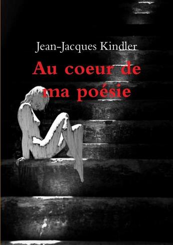 Couverture du livre « Au coeur de ma poésie » de Jean-Jacques Kindler aux éditions Lulu