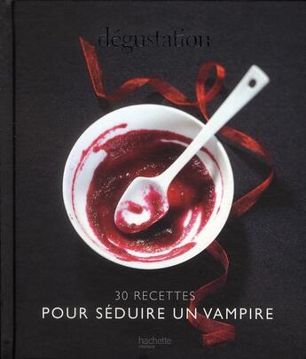 Couverture du livre « Dégustation ; 30 recettes pour séduire un vampire » de  aux éditions Hachette Pratique