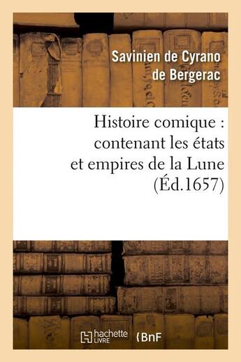 Couverture du livre « Histoire comique : contenant les états et empires de la Lune (Éd.1657) » de Cyrano De Bergerac aux éditions Hachette Bnf