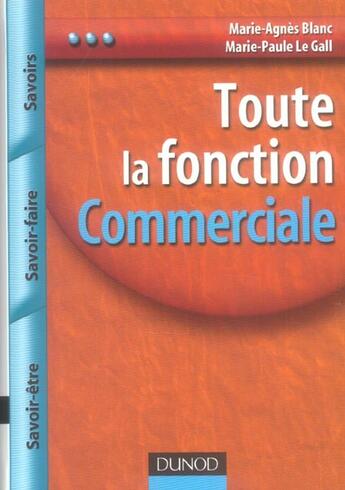 Couverture du livre « Toute la fonction commerciale ; savoirs, savoir-faire, savoir-être » de Marie-Agnes Blanc et Marie-Paule Le Gall aux éditions Dunod